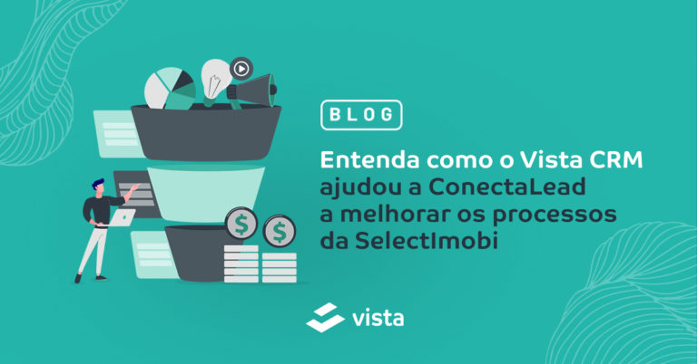 Entenda como o Vista CRM ajudou a ConectaLead a melhorar os processos da SelectImobi