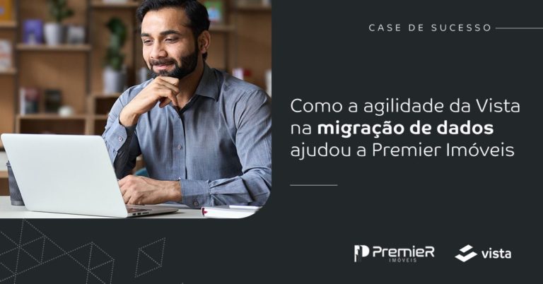 Case de sucesso: como a agilidade da Vista na migração de dados ajudou a Premier Imóveis